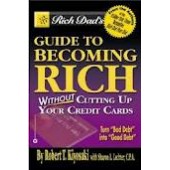 Rich Dad's Guide to Becoming Rich...Without Cutting Up Your Credit Cards by Robert T. Kiyosaki, Sharon L. Lechter 